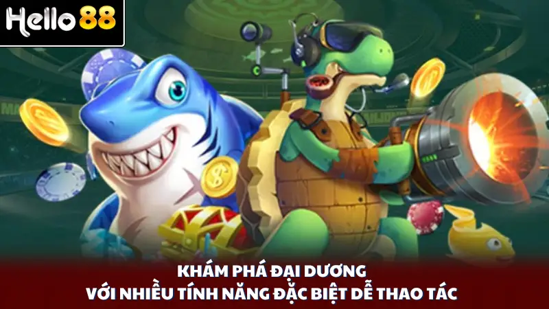 Khám phá đại dương với nhiều tính năng đặc biệt dễ thao tác
