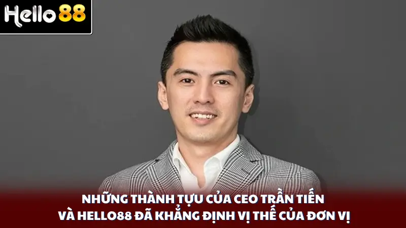 Những thành tựu của Ceo Trần Tiến và Hello88 đã khẳng định vị thế của đơn vị
