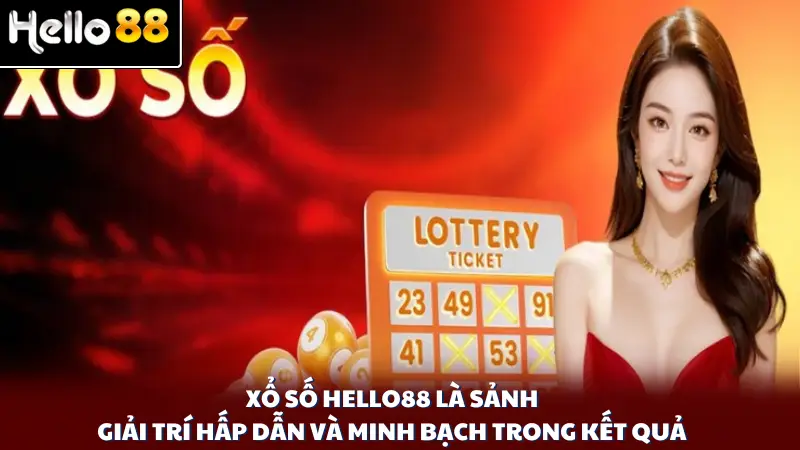 Xổ số Hello88 là sảnh giải trí hấp dẫn và minh bạch trong kết quả